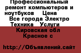 Профессиональный ремонт компьютеров и ноутбуков  › Цена ­ 400 - Все города Электро-Техника » Услуги   . Кировская обл.,Красное с.